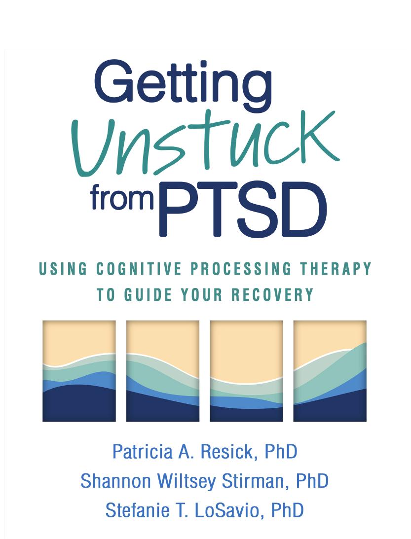 Getting Unstuck from PTSD: Using Cognitive Processing Therapy to Guide Your Recovery by Patricia A. Resick Shannon Wiltsey Stirman Stefanie T. LoSavio