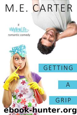 Getting a Grip: A #MyNewLife Romantic Comedy by M.E. Carter