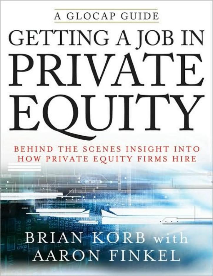 Getting a Job in Private Equity: Behind the Scenes Insight into How Private Equity Funds Hire by Brian Korb Aaron Finkel