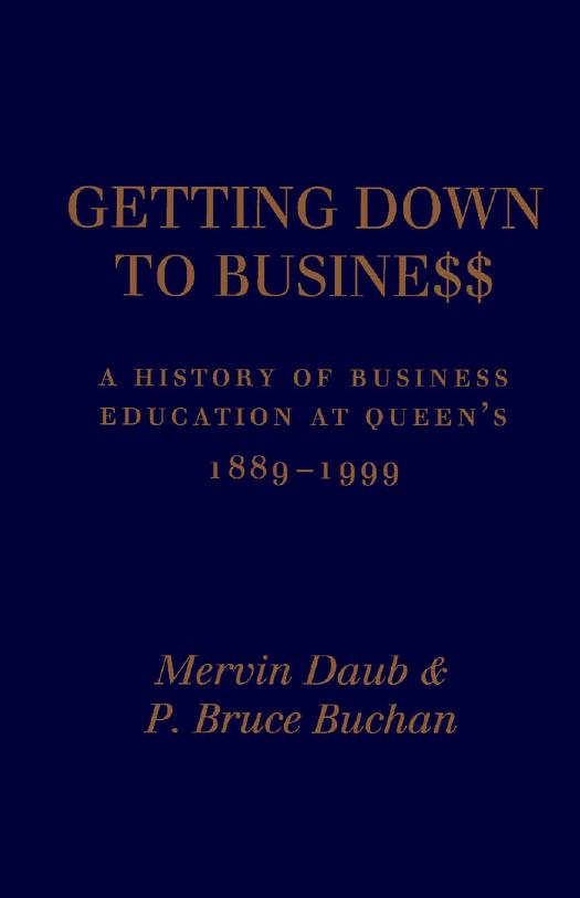 Getting down to business: A history of business education at Queenâs 1889-1999 by Mervin A Daub