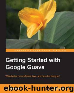 Getting started with Google Guava (Community Experience Distilled) by Bill Bejeck