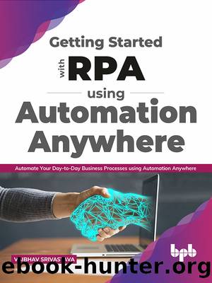 Getting started with RPA using Automation Anywhere by Vaibhav Srivastava