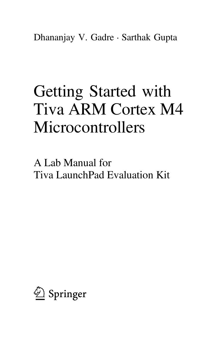 Getting started with Tiva ARM Cortex M4 Microcontrollers. A Lab Manual for Tiva LaunchPad Evaluation Kit by Dhananjay V. Gadre Sarthak Gupta