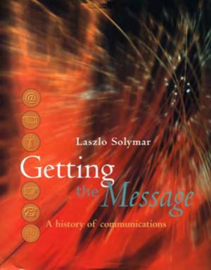 Getting the Message: A History of Communications by Laszlo Solymar
