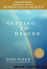 Getting to Heaven: Departing Instructions for Your Life Now by Don Piper & Cecil Murphey