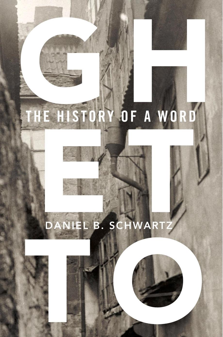 Ghetto: The History of a Word by Daniel B. Schwartz
