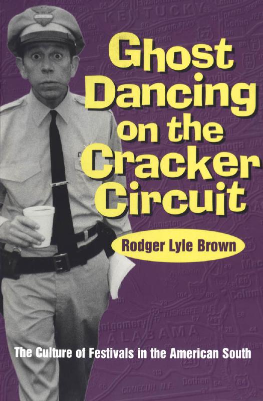 Ghost Dancing on the Cracker Circuit: The Culture of Festivals in the American South by Rodger Lyle Brown