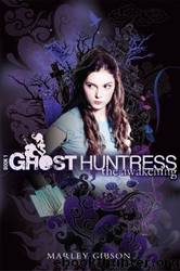 Ghost Huntress Book 1: The Awakening by Marley Gibson