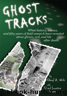 Ghost Tracks: What history, science, and fifty years of field research have revealed about ghosts, evil, and life after death by Cheryl A. Wicks