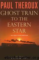 Ghost Train to the Eastern Star: On the Tracks of the Great Railway Bazaar by Theroux Paul