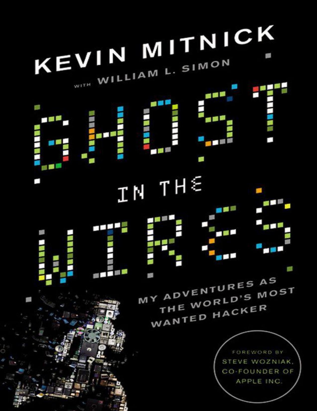 Ghost in the Wires: My Adventures as the Worldâs Most Wanted Hacker by Mitnick Kevin & Steve Wozniak & William L. Simon