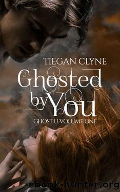 Ghosted By You: Ghost U Volume One by Tiegan Clyne