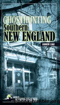 Ghosthunting Southern New England by Andrew Lake