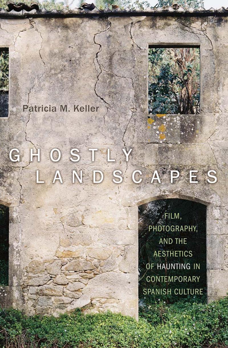 Ghostly Landscapes: Film, Photography, and the Aesthetics of Haunting in Contemporary Spanish Culture by Patricia M. Keller