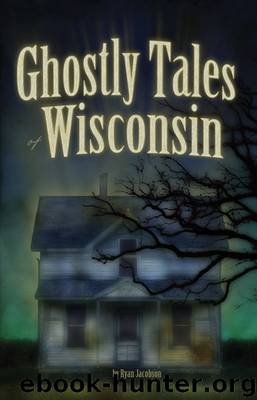 Ghostly Tales of Wisconsin by Ryan Jacobson