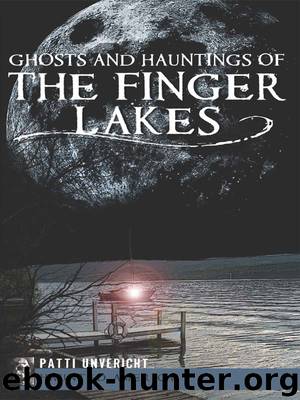 Ghosts and Hauntings of the Finger Lakes by Patti Unvericht
