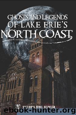Ghosts and Legends of Lake Erie's North Coast by Victoria King Heinsen