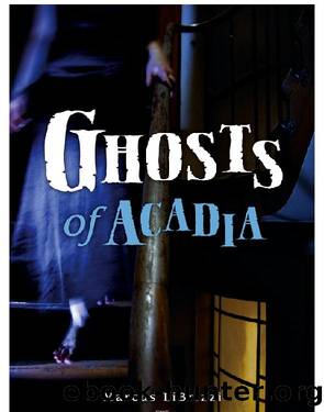 Ghosts of Acadia by Marcus LiBrizzi