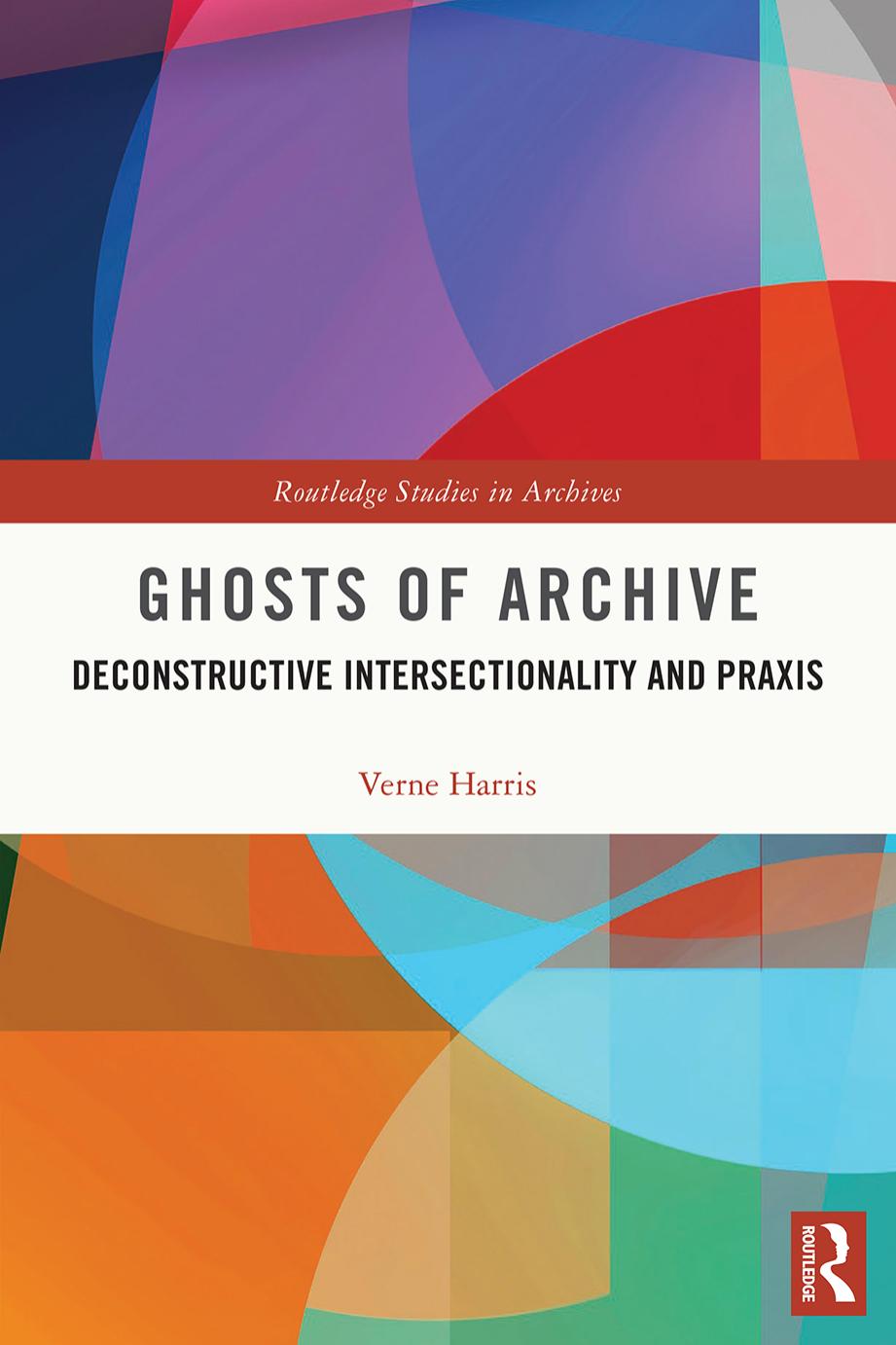 Ghosts of Archive; Deconstructive Intersectionality and Praxis by Verne Harris