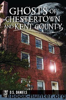 Ghosts of Chestertown and Kent County by D.S. Daniels