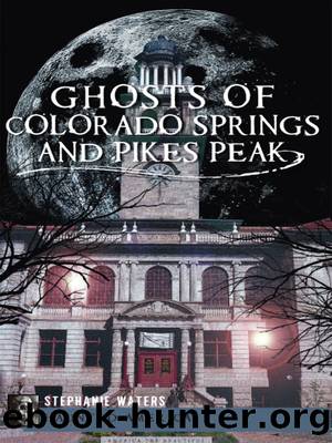 Ghosts of Colorado Springs and Pikes Peak by Stephanie Waters