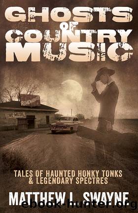 Ghosts of Country Music: Tales of Haunted Honky Tonks & Legendary Spectres by Matthew L. Swayne
