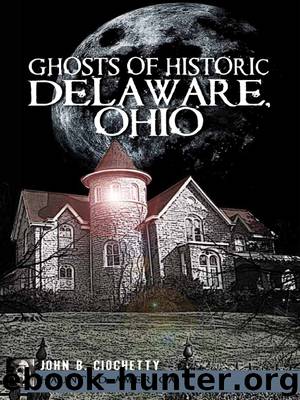 Ghosts of Historic Delaware, Ohio by John B. Ciochetty - free ebooks ...