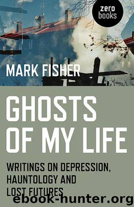 Ghosts of My Life: Writings on Depression, Hauntology and Lost Futures by Fisher Mark