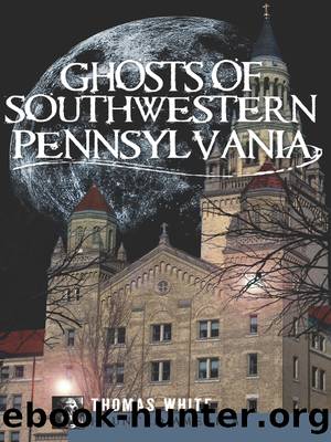 Ghosts of Southwestern Pennsylvania by Thomas White