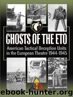 Ghosts of the ETO: American Tactical Deception Units in the European Theater, 1944 - 1945 by Jonathan Gawne
