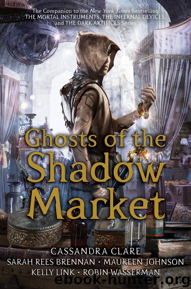 Ghosts of the Shadow Market by Cassandra Clare & Sarah Rees Brennan & Maureen Johnson & Kelly Link & Robin Wasserman