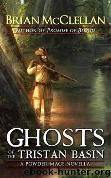 Ghosts of the Tristan Basin: A Powder Mage Novella by Brian McCLELLAN
