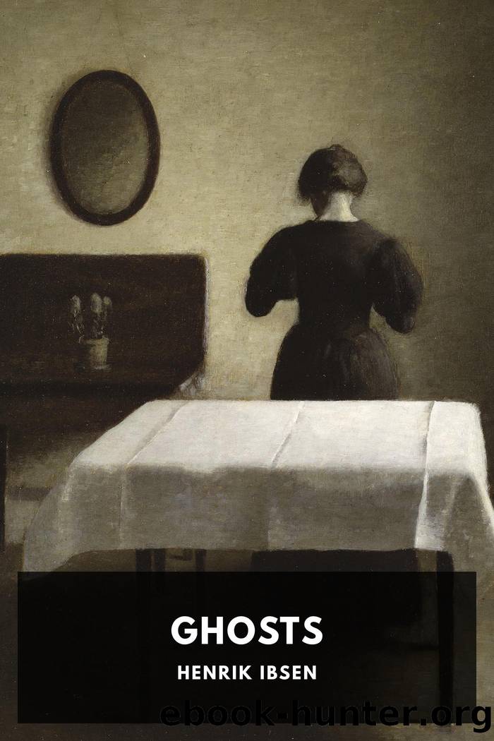Ghosts: A Family-Drama in Three Acts by Henrik Ibsen