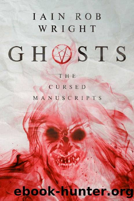 Ghosts: a viral horror sensation (The Cursed Manuscripts) by Iain Rob Wright