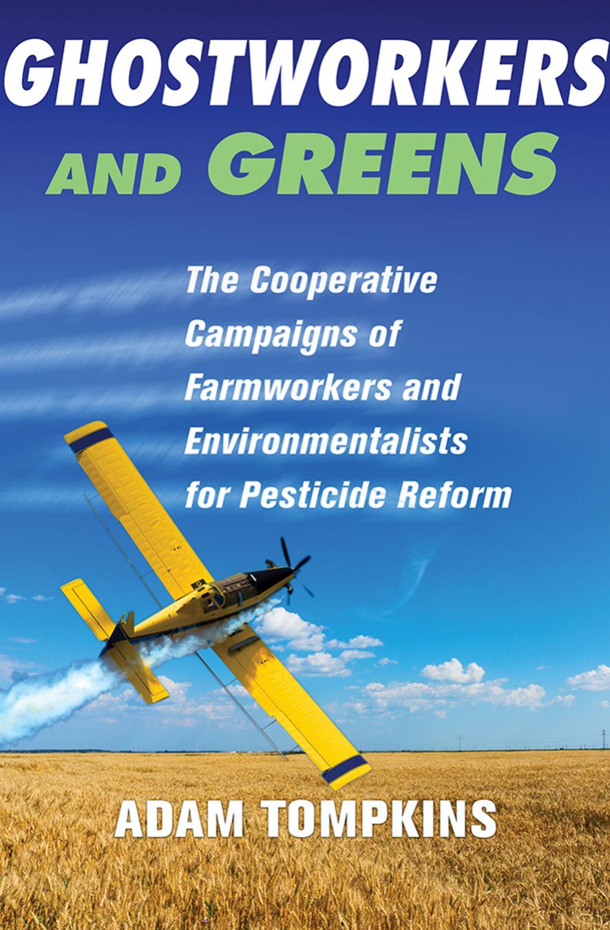 Ghostworkers and Greens: The Cooperative Campaigns of Farmworkers and Environmentalists for Pesticide Reform by by Adam Tompkins