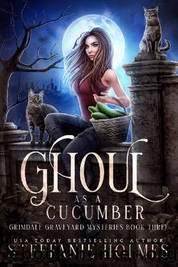 Ghoul as a Cucumber: A kooky, spooky cozy fantasy with spice by Steffanie Holmes