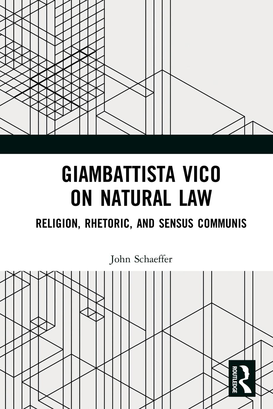 Giambattista Vico on Natural Law: Rhetoric, Religion and Sensus Communis by John Schaeffer