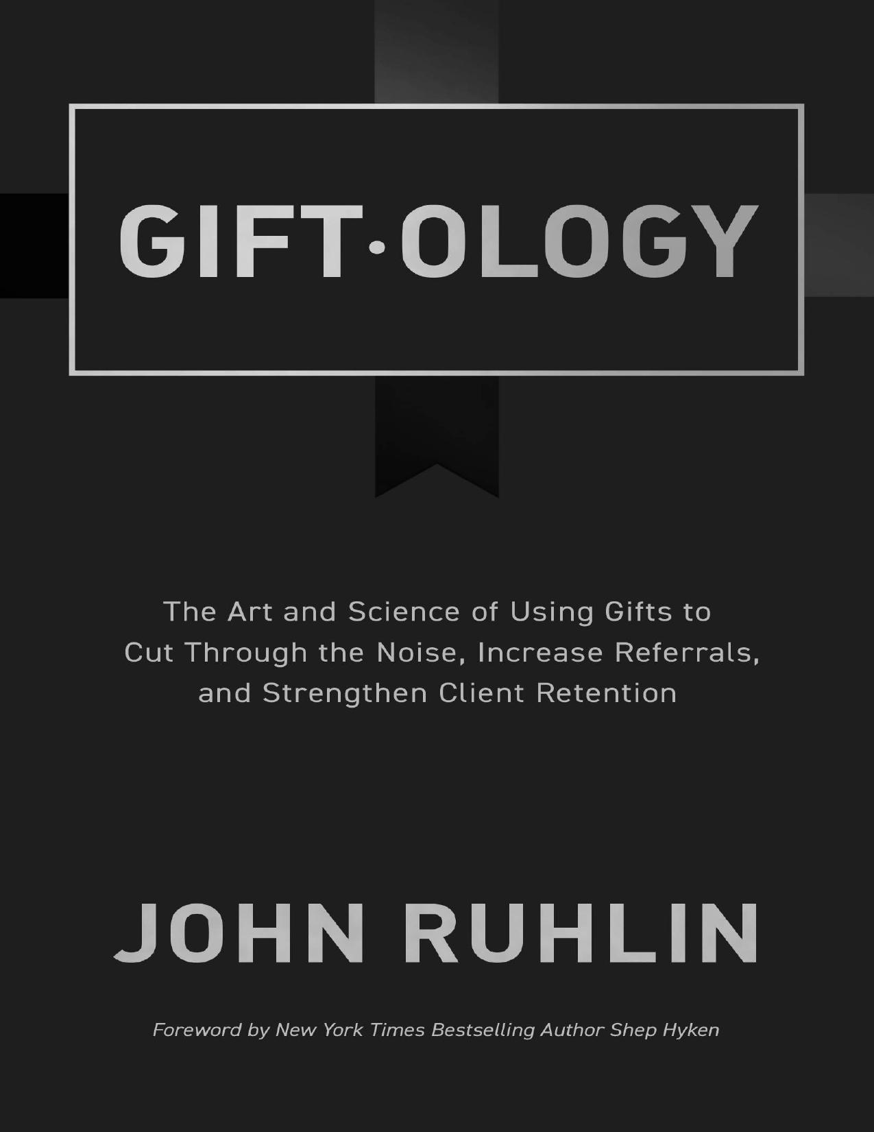 Giftology: The Art and Science of Using Gifts to Cut Through the Noise, Increase Referrals, and Strengthen Client Retention by John Ruhlin