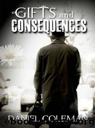 Gifts and Consequences by Coleman Daniel