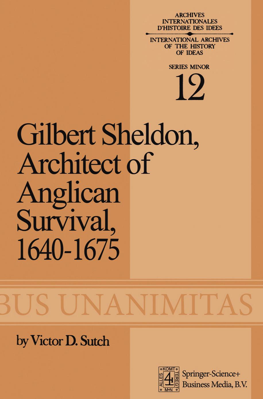 Gilbert Sheldon: Architect of Anglican Survival, 1640â1675 by Victor D. Sutch (auth.)