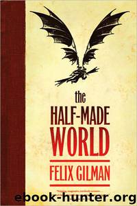 Gilman, Felix - The Half-Made World by Gilman Felix