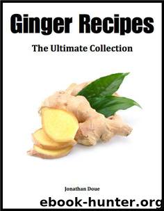 Ginger Recipes: The Ultimate Collection - Over 30 Recipes by Jonathan Doue
