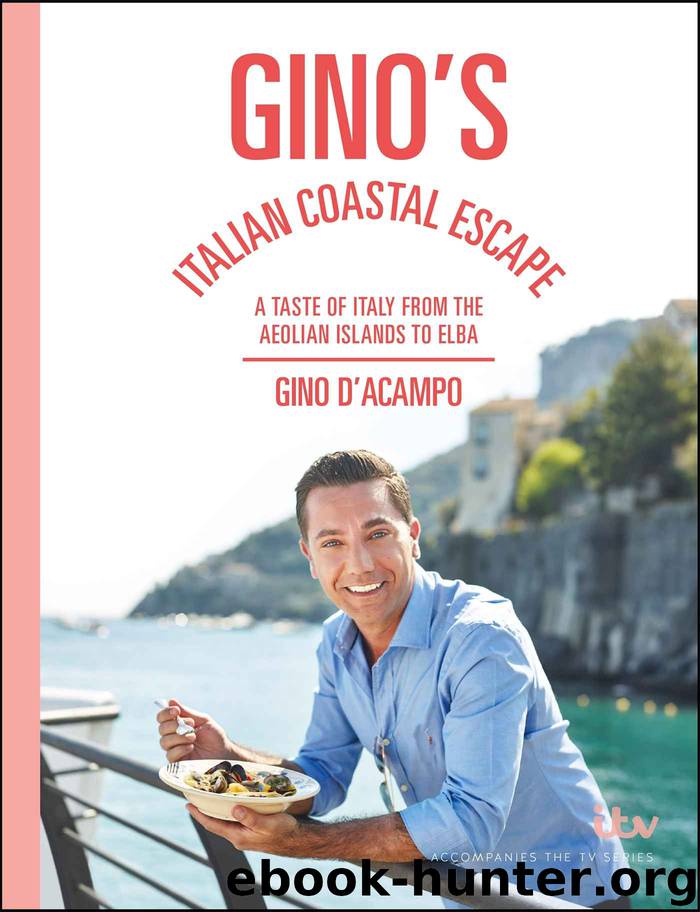 Gino's Italian Coastal Escape: A Taste of Italy from the Aeolian Islands to Elba by Gino D'Acampo