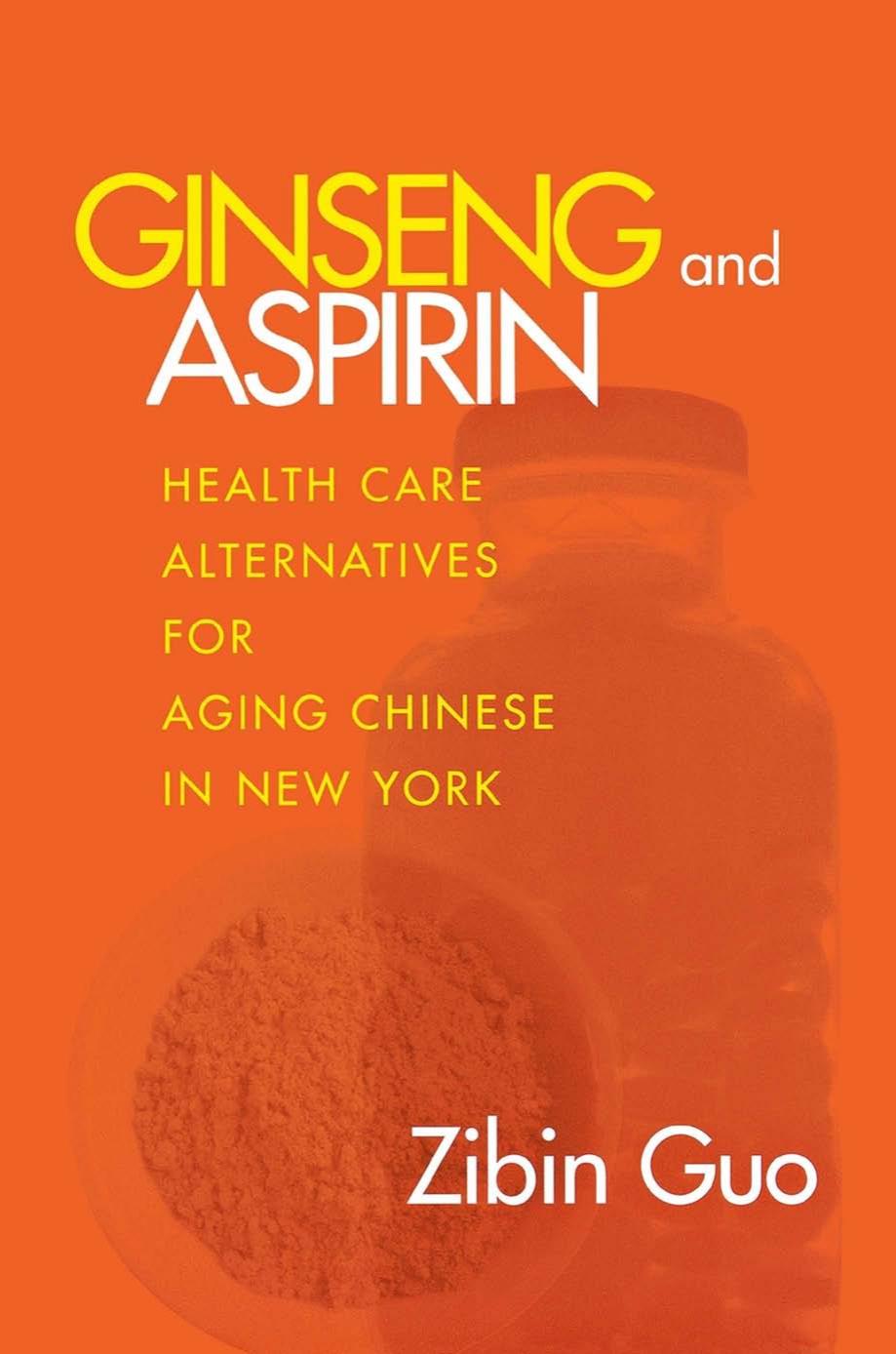 Ginseng and Aspirin: Health Care Alternatives for Aging Chinese in New York by Zibin Guo