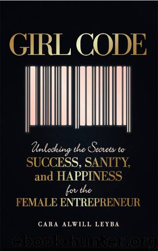Girl Code: Unlocking the Secrets to Success, Sanity, and Happiness for the Female Entrepreneur by Alwill Leyba Cara