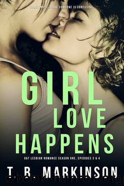 Girl Love Happens: G&T Lesbian Romance Season One, Episodes 3 & 4 by T. B. Markinson