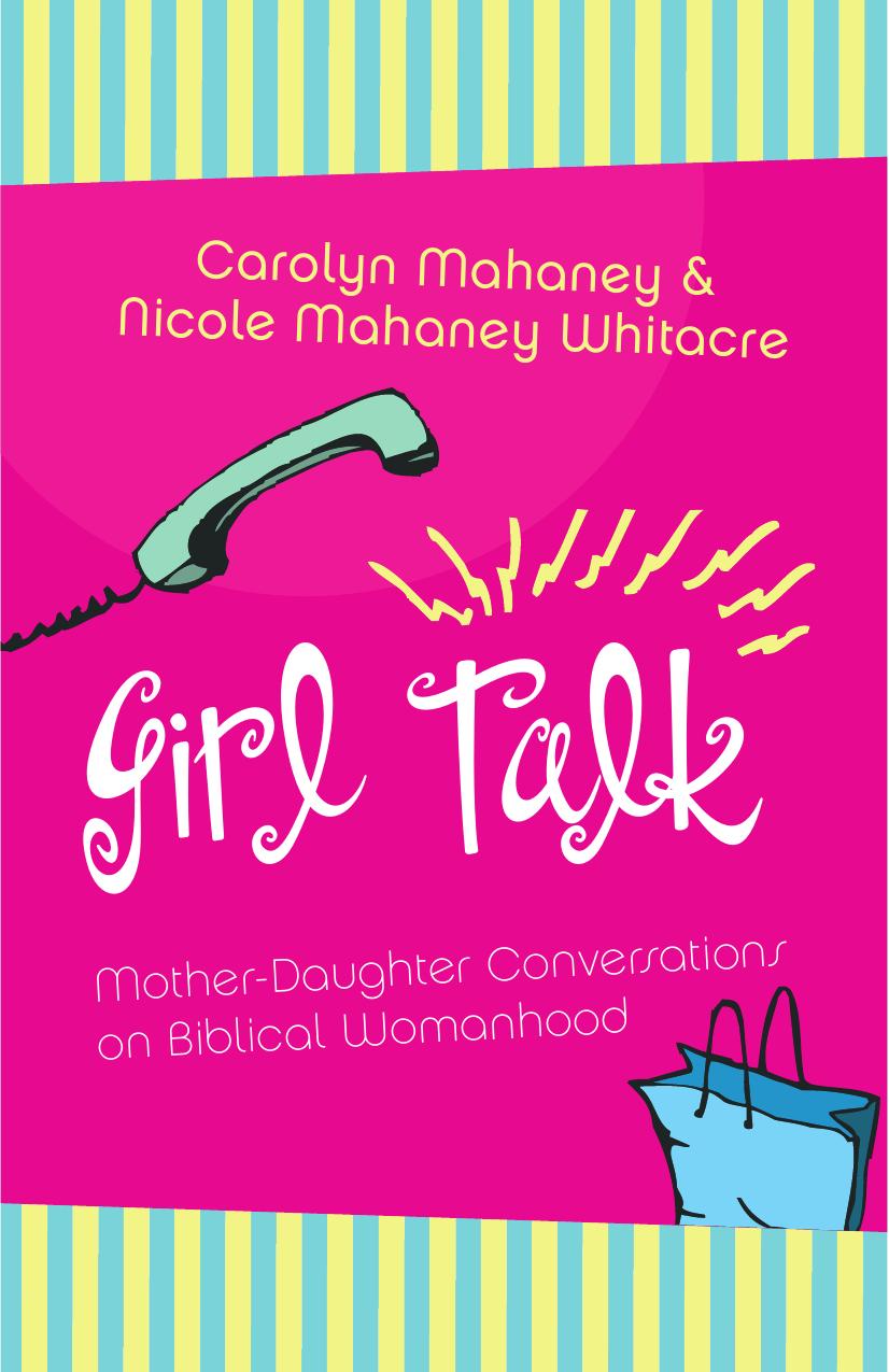Girl Talk by Carolyn Mahaney and Nicole Mahaney Whitacre