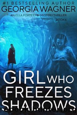 Girl Who Freezes Shadows: An Ella Porter FBI Mystery Thriller Book 6 (Ella Porter FBI Mystery Thrillers) by Georgia Wagner