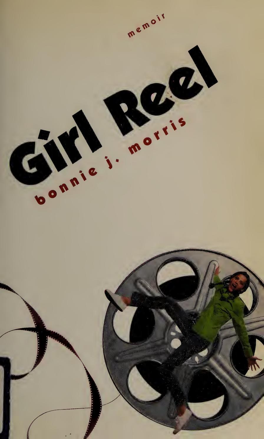 Girl reel : a lesbian remembers growing up at the movies : memoir by Morris Bonnie J. 1961-