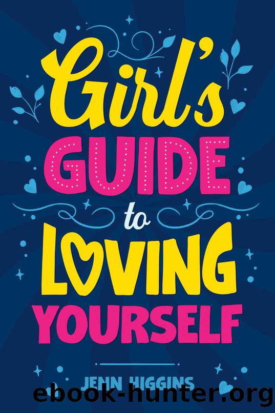 Girl's Guide to Loving Yourself: How To Boost Self-Esteem, Increase Self-Love, Let Go of Self-Doubt, and Embrace Who You Are by Higgins Jenn